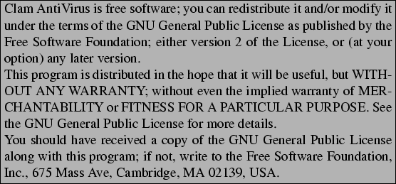 \begin{boxedminipage}[b]{\textwidth}
Clam AntiVirus is free software; you can r...
... Franklin Street, Fifth Floor, Boston,
MA 02110-1301, USA.
\end{boxedminipage}