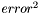 $error^2$
