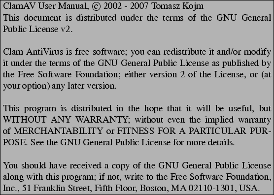\begin{boxedminipage}[b]{\textwidth}
ClamAV User Manual, \copyright \ 2002 - 20...
... Franklin Street, Fifth Floor, Boston,
MA 02110-1301, USA.
\end{boxedminipage}